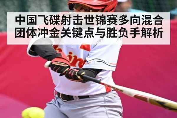 中国飞碟射击世锦赛多向混合团体冲金关键点与胜负手解析