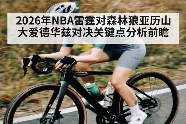 2026年NBA雷霆对森林狼亚历山大爱德华兹对决关键点分析前瞻